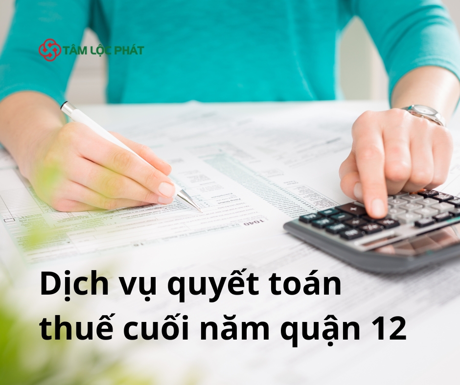 Dịch vụ quyết toán thuế cuối năm Quận 12 tận tâm