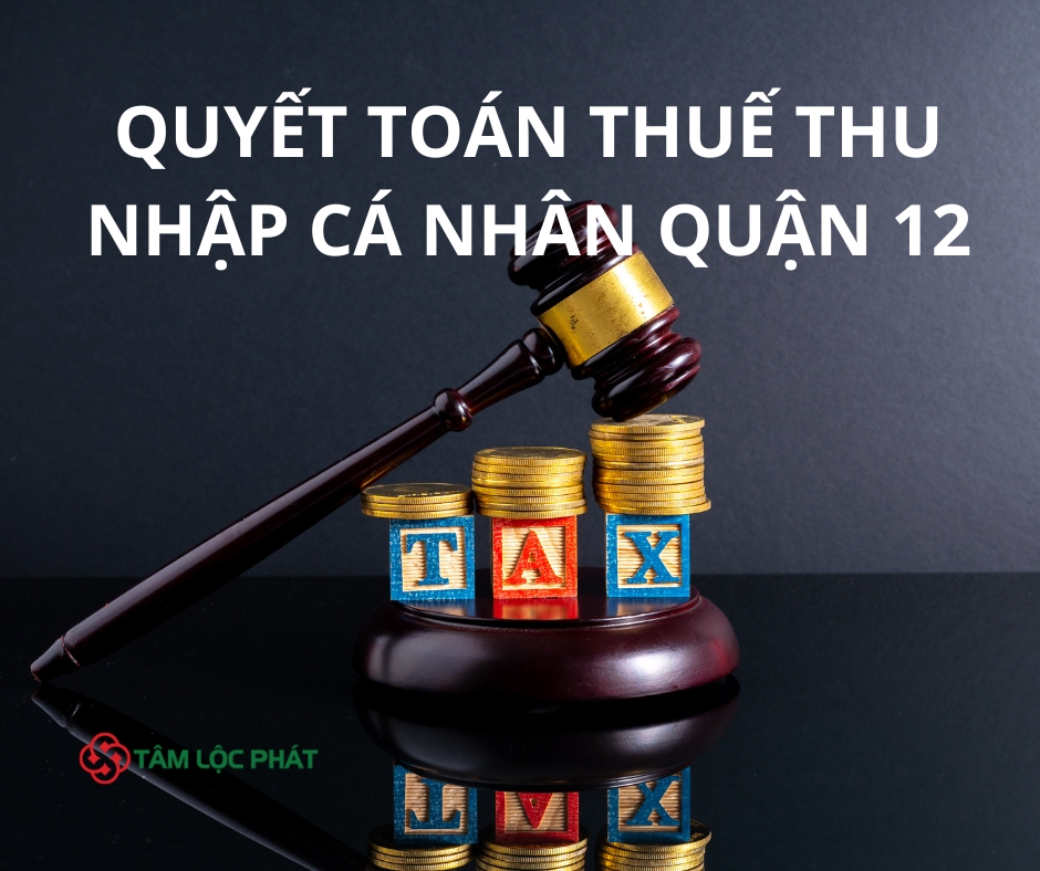 Dịch vụ quyết toán thuế thu nhập cá nhân quận 12 - Tâm Lộc Phát